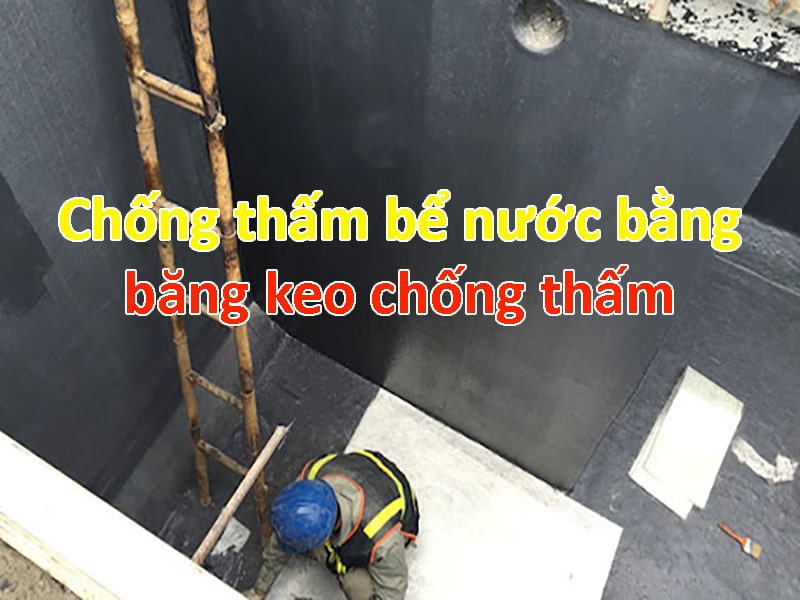 Hướng dẫn chống thấm bể nước bằng băng keo chống thấm